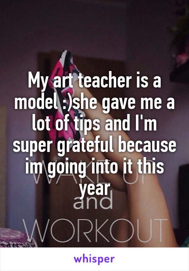 My art teacher is a model :)she gave me a lot of tips and I'm super grateful because im going into it this year