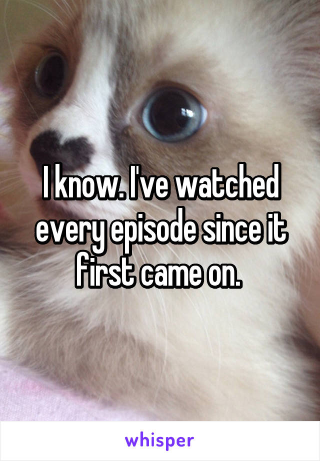 I know. I've watched every episode since it first came on. 