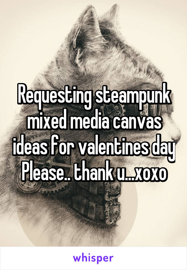 Requesting steampunk mixed media canvas ideas for valentines day Please.. thank u...xoxo