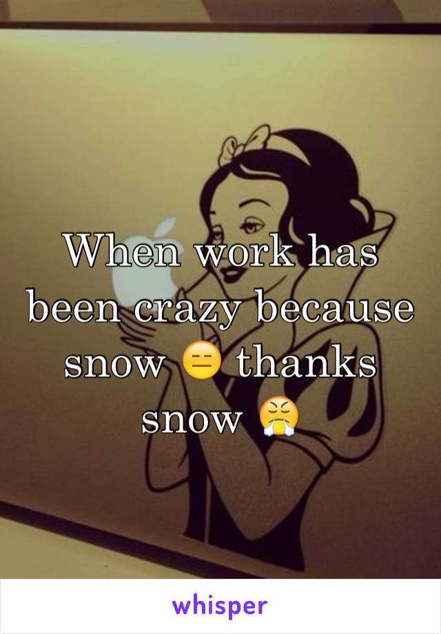 When work has been crazy because snow 😑 thanks snow 😤