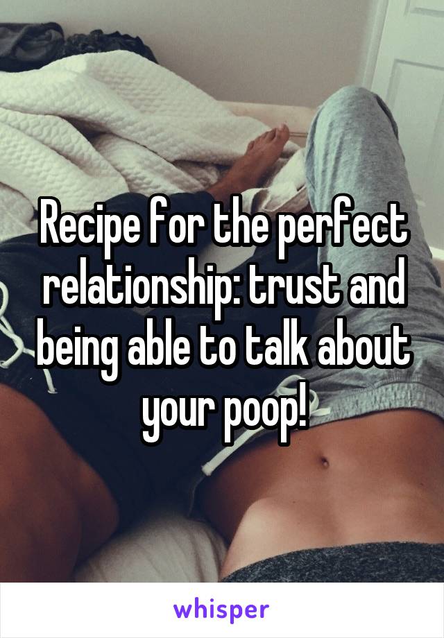 Recipe for the perfect relationship: trust and being able to talk about your poop!