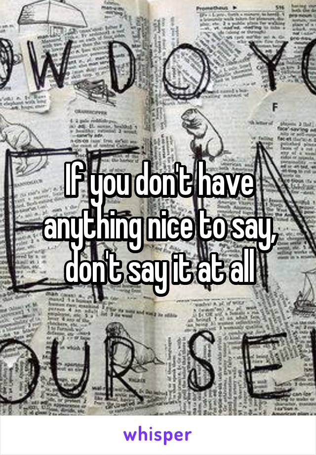 If you don't have anything nice to say, don't say it at all