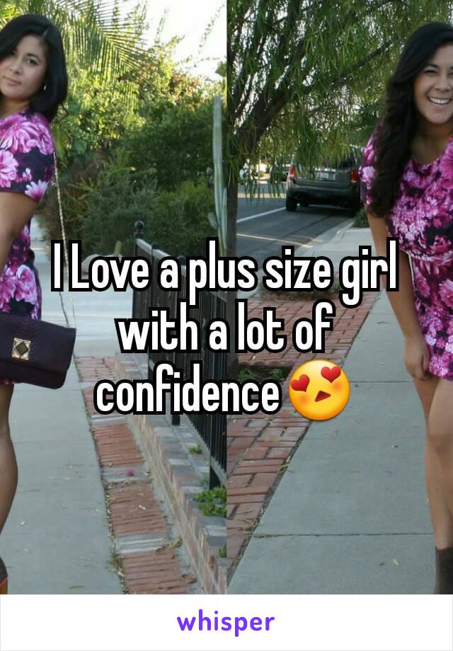 I Love a plus size girl with a lot of confidence😍