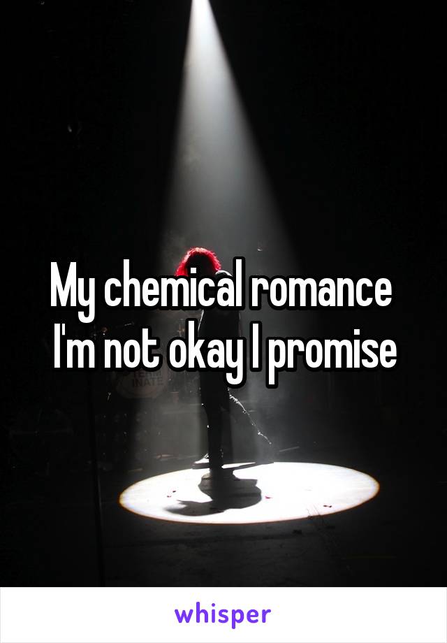 My chemical romance 
I'm not okay I promise