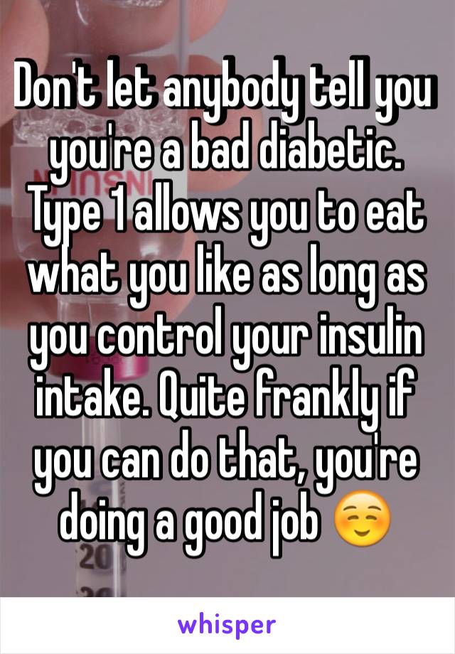 Don't let anybody tell you you're a bad diabetic. Type 1 allows you to eat what you like as long as you control your insulin intake. Quite frankly if you can do that, you're doing a good job ☺️