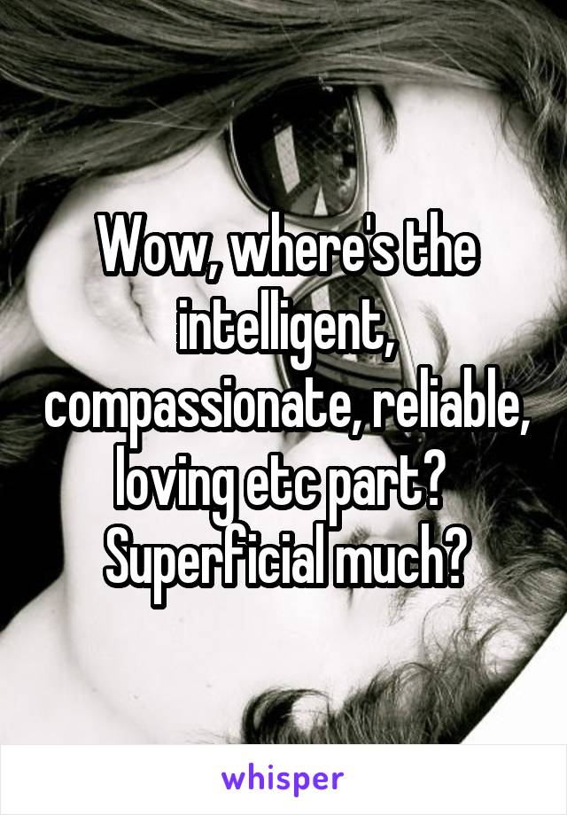 Wow, where's the intelligent, compassionate, reliable, loving etc part?  Superficial much?