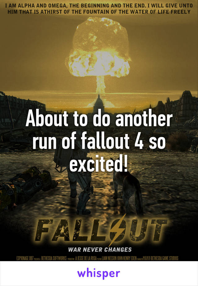 About to do another run of fallout 4 so excited!