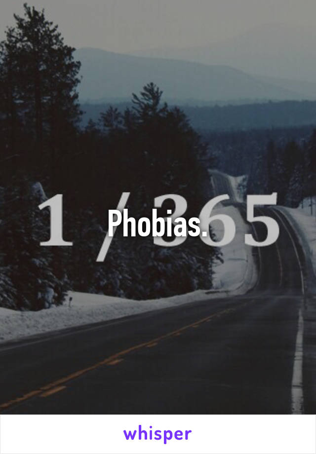 Phobias.