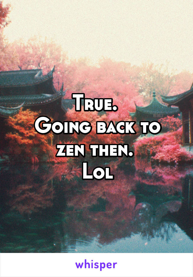 True. 
Going back to zen then. 
Lol