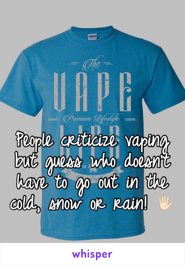 People criticize vaping but guess who doesn't have to go out in the cold, snow or rain! 🖐🏻