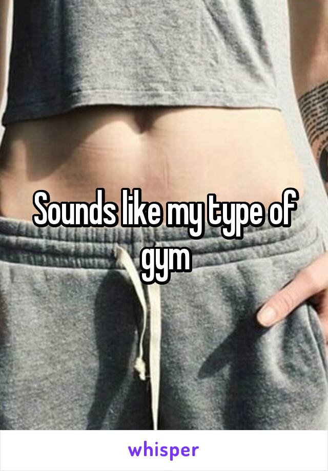 Sounds like my type of gym