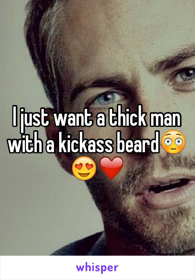 I just want a thick man with a kickass beard😳😍❤️