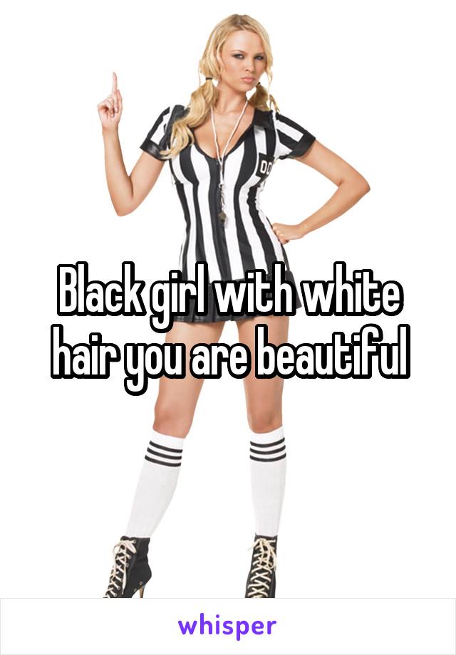 Black girl with white hair you are beautiful