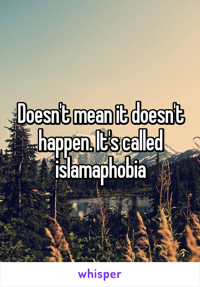 Doesn't mean it doesn't happen. It's called islamaphobia