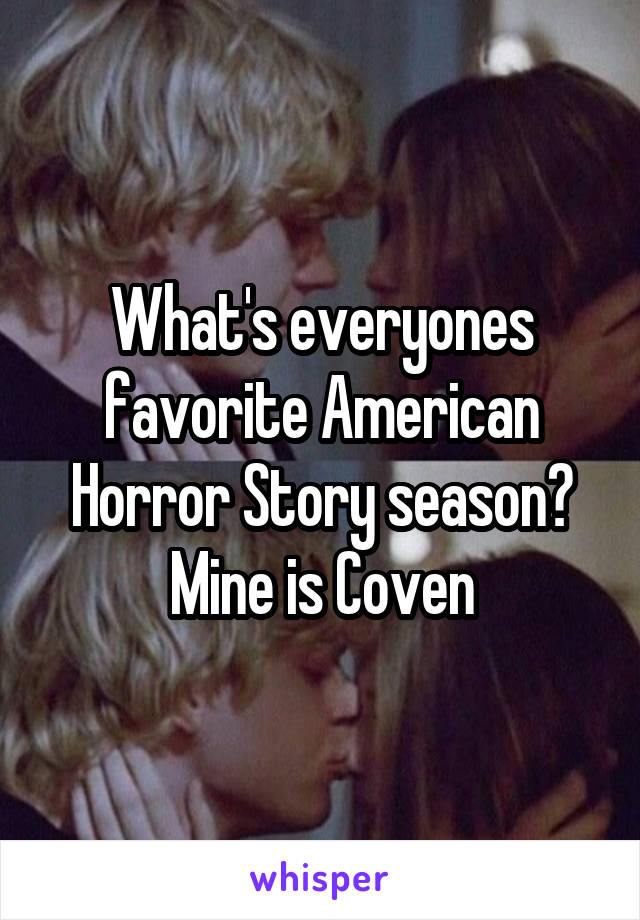 What's everyones favorite American Horror Story season? Mine is Coven