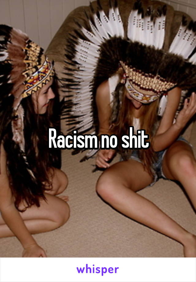 Racism no shit