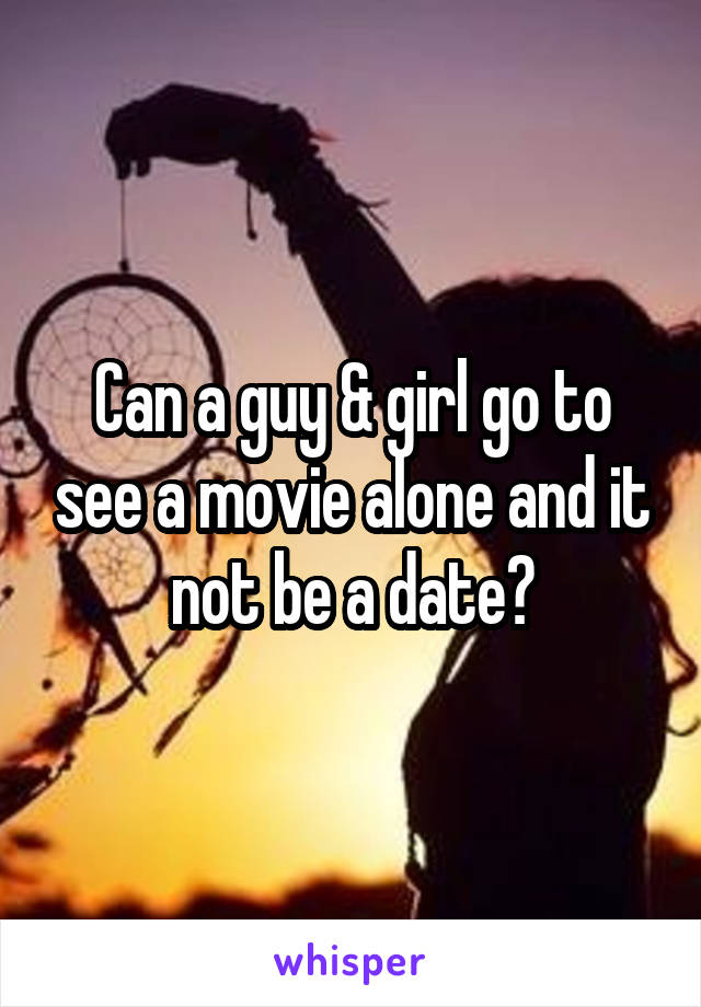 Can a guy & girl go to see a movie alone and it not be a date?