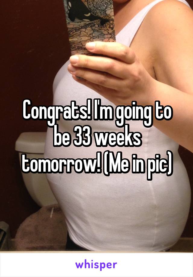 Congrats! I'm going to be 33 weeks tomorrow! (Me in pic)