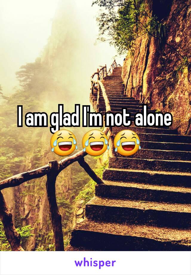 I am glad I'm not alone 😂😂😂