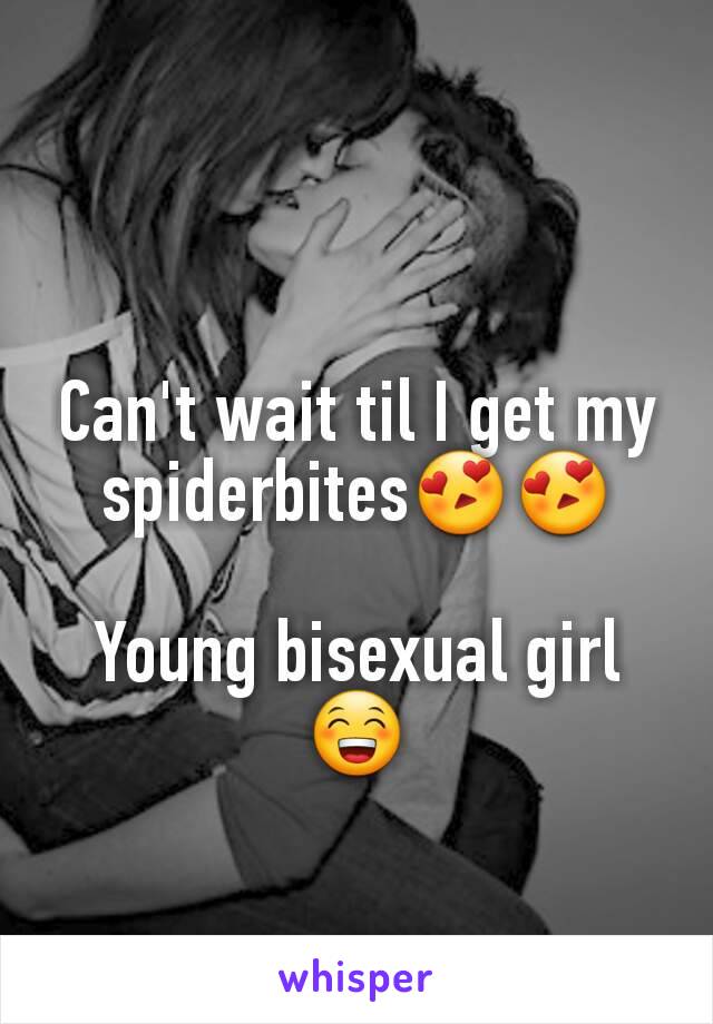 Can't wait til I get my spiderbites😍😍

Young bisexual girl 😁