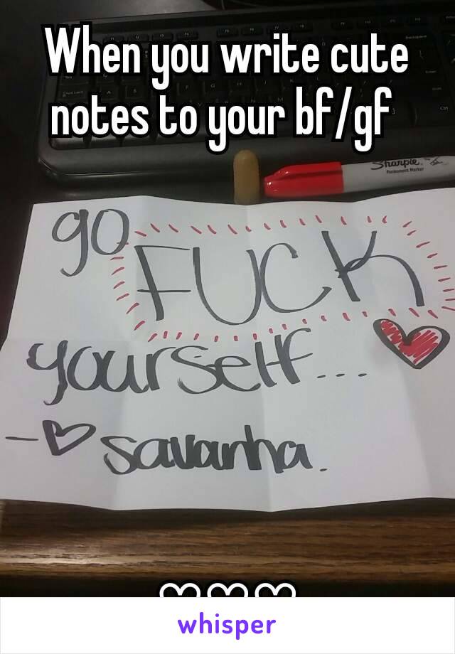 When you write cute notes to your bf/gf 







♡♡♡