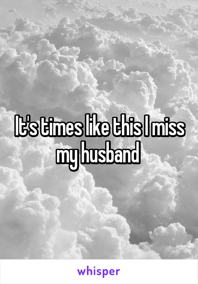 It's times like this I miss my husband 