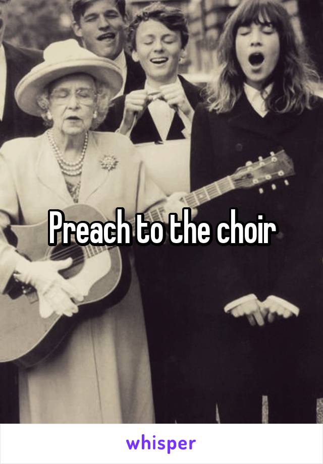 Preach to the choir