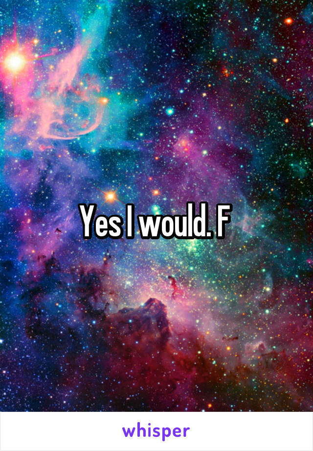 Yes I would. F 