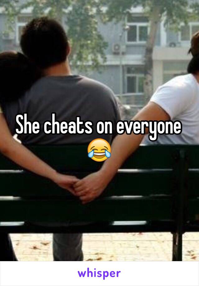 She cheats on everyone 😂