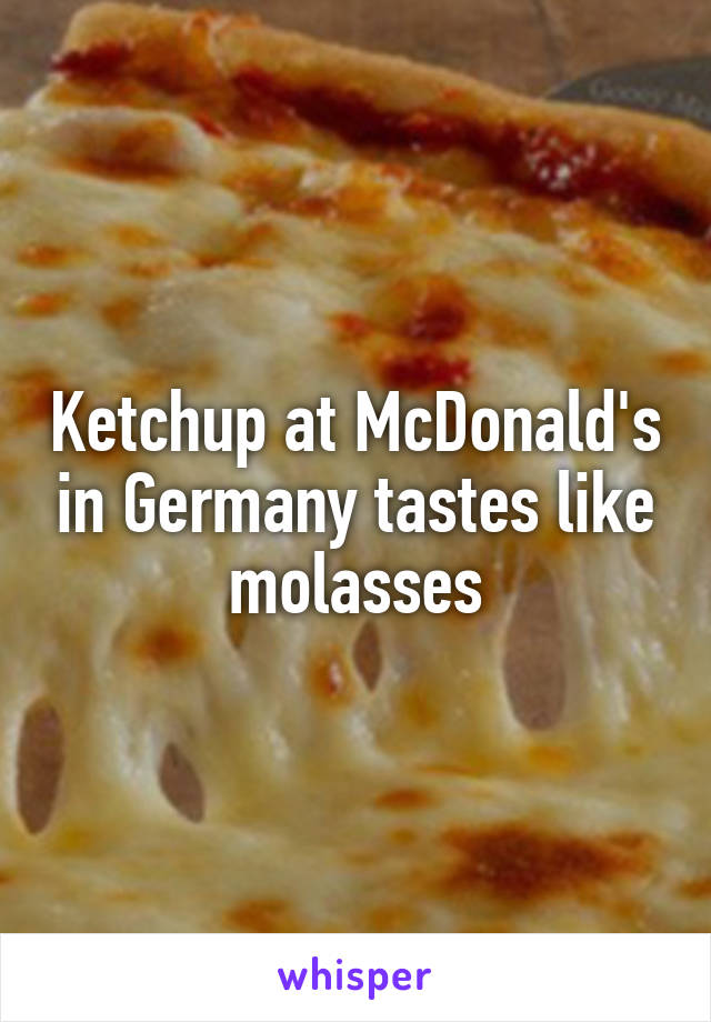 Ketchup at McDonald's in Germany tastes like molasses