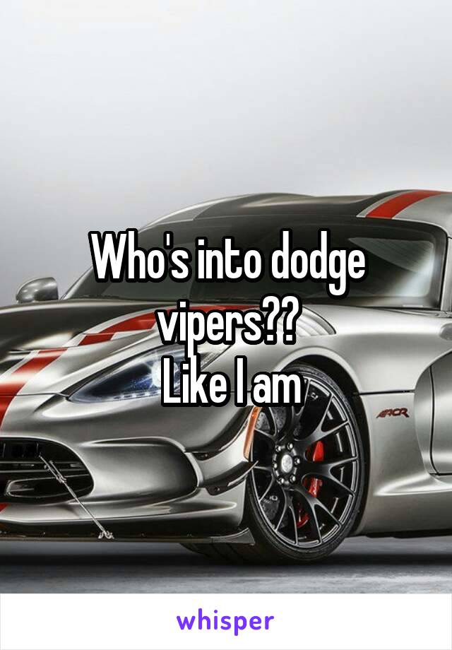 Who's into dodge vipers??
 Like I am