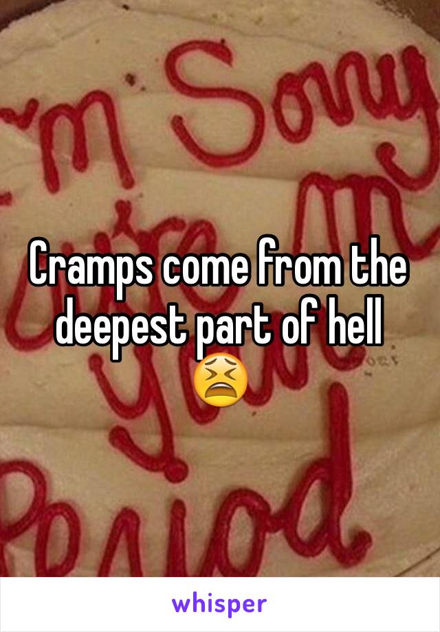 Cramps come from the deepest part of hell
😫