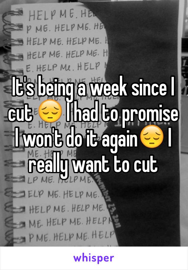 It's being a week since I cut 😔 I had to promise I won't do it again😔 I really want to cut
