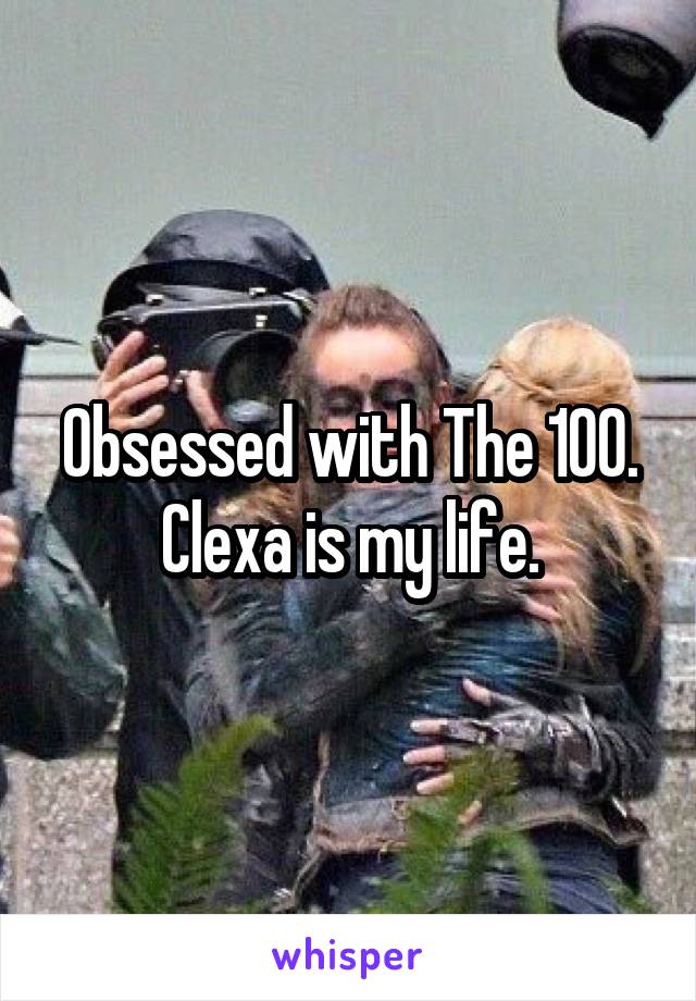 Obsessed with The 100. Clexa is my life.