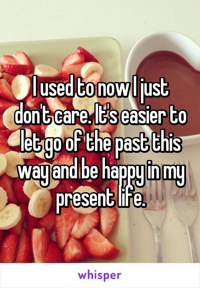 I used to now I just don't care. It's easier to let go of the past this way and be happy in my present life.