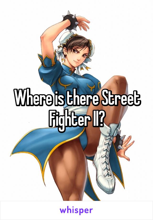 Where is there Street Fighter II?