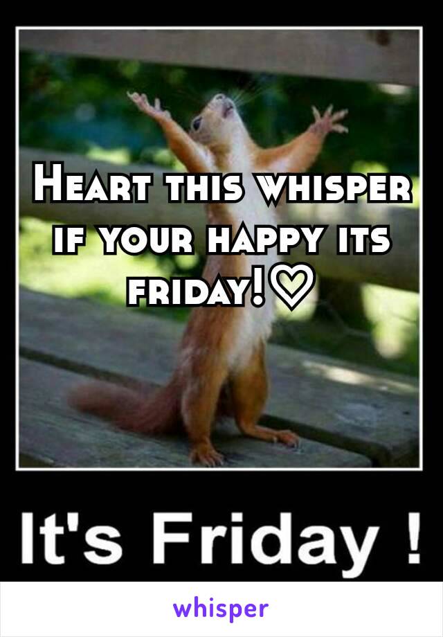 Heart this whisper if your happy its friday!♡