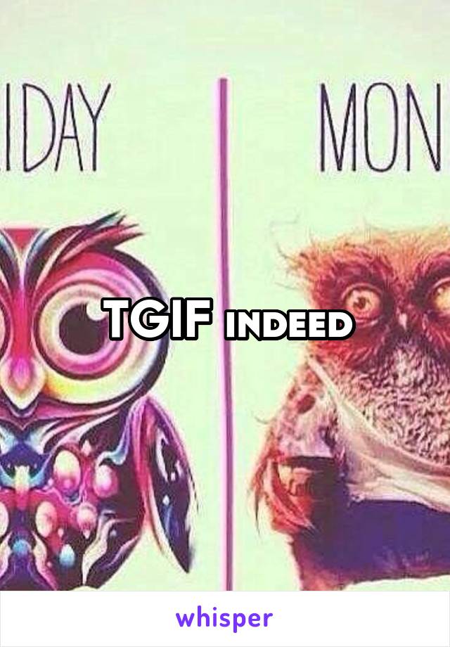 TGIF indeed