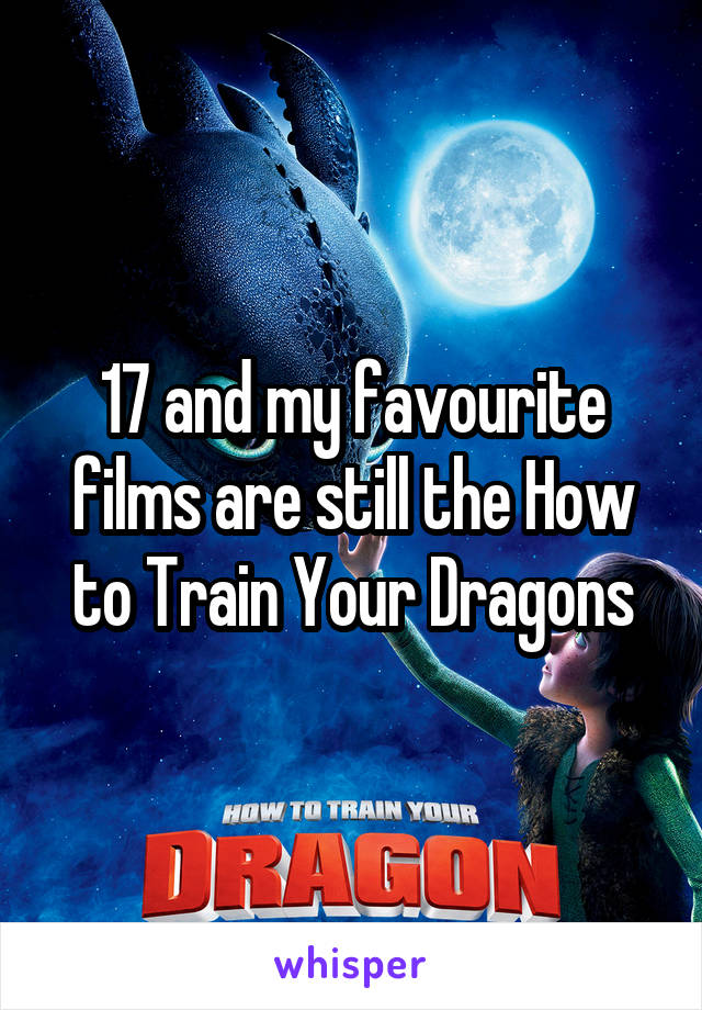 17 and my favourite films are still the How to Train Your Dragons