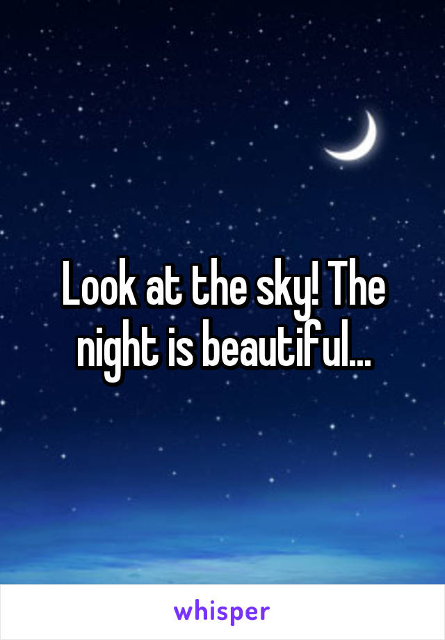 Look at the sky! The night is beautiful...