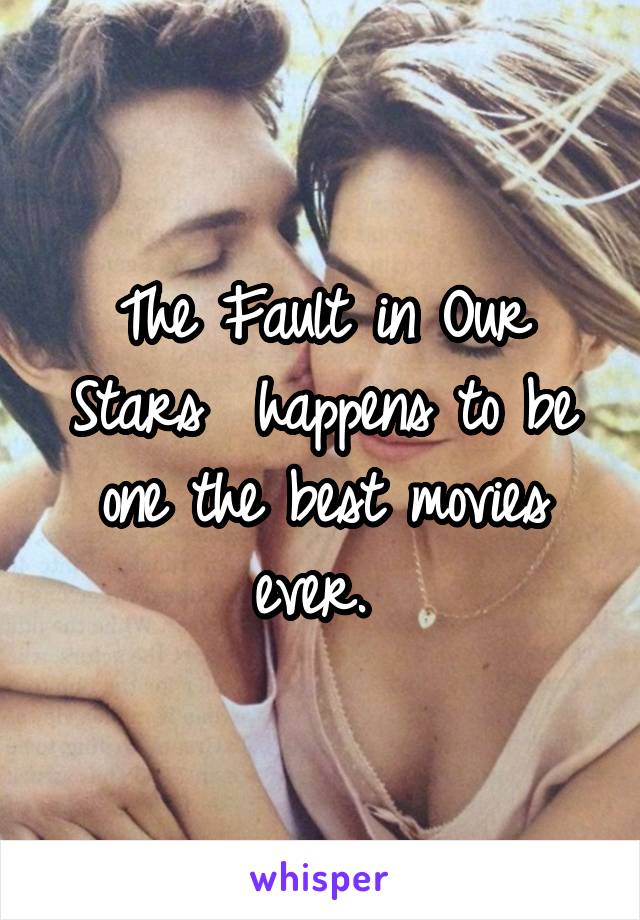 The Fault in Our Stars  happens to be one the best movies ever. 