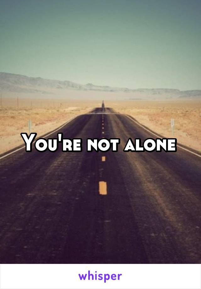 You're not alone 