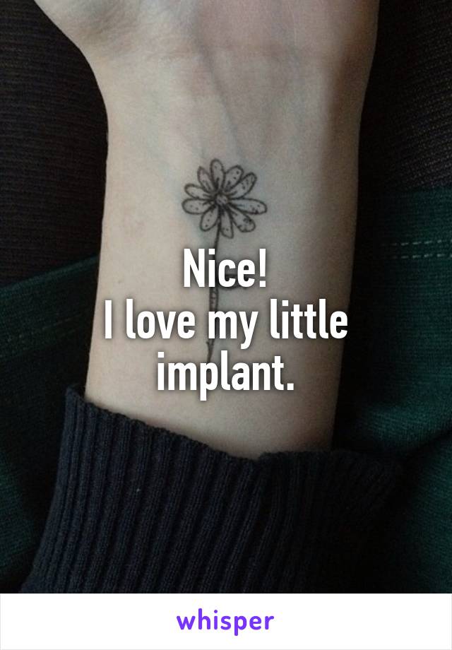 Nice!
I love my little implant.