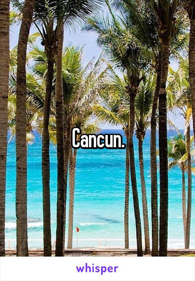 Cancun.