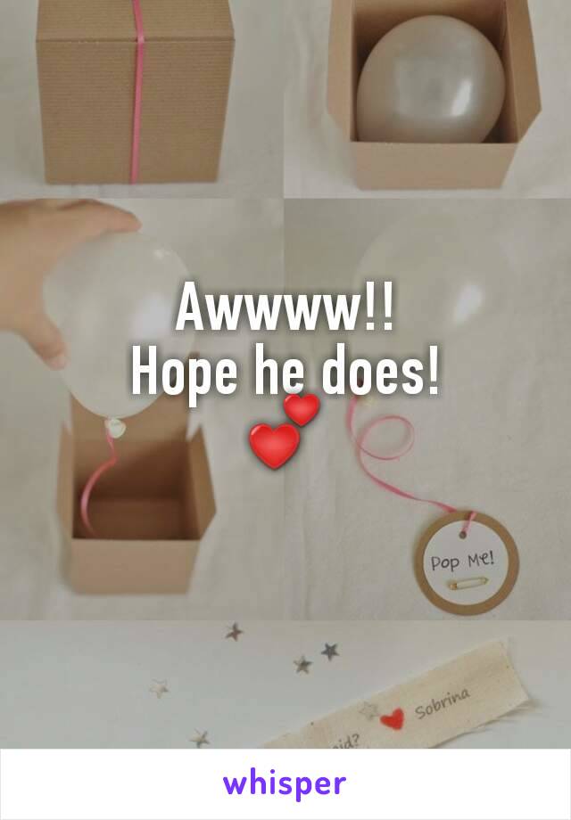 Awwww!!
 Hope he does! 
💕