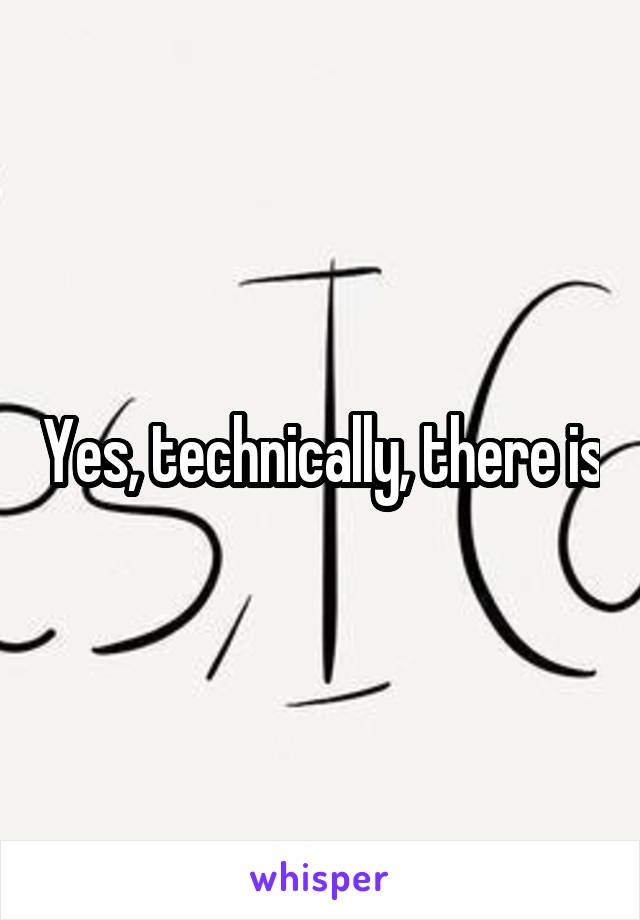 Yes, technically, there is