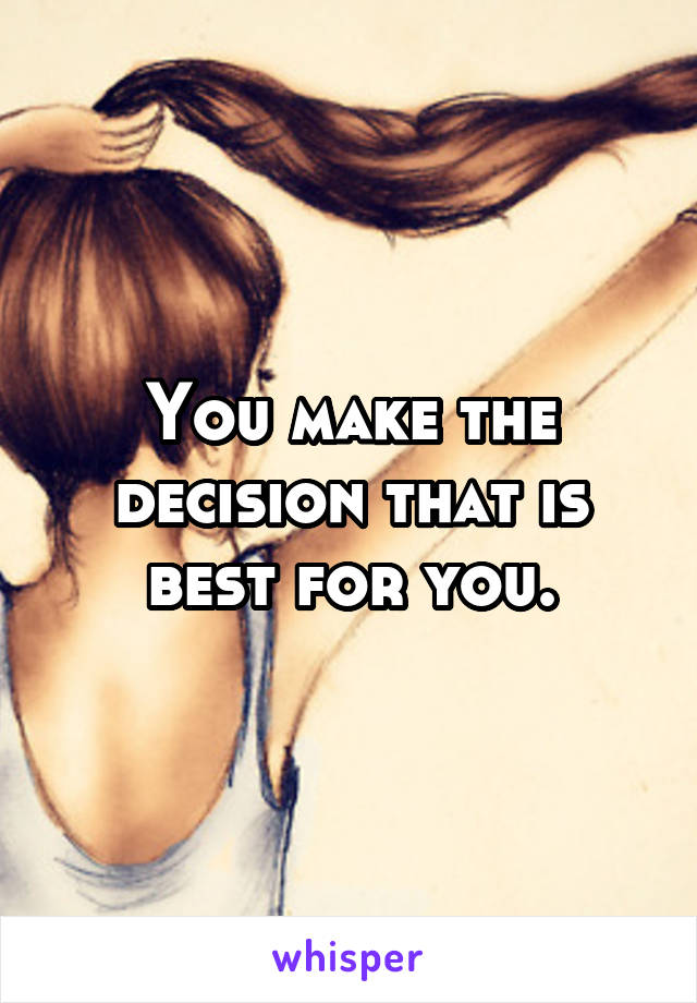 You make the decision that is best for you.