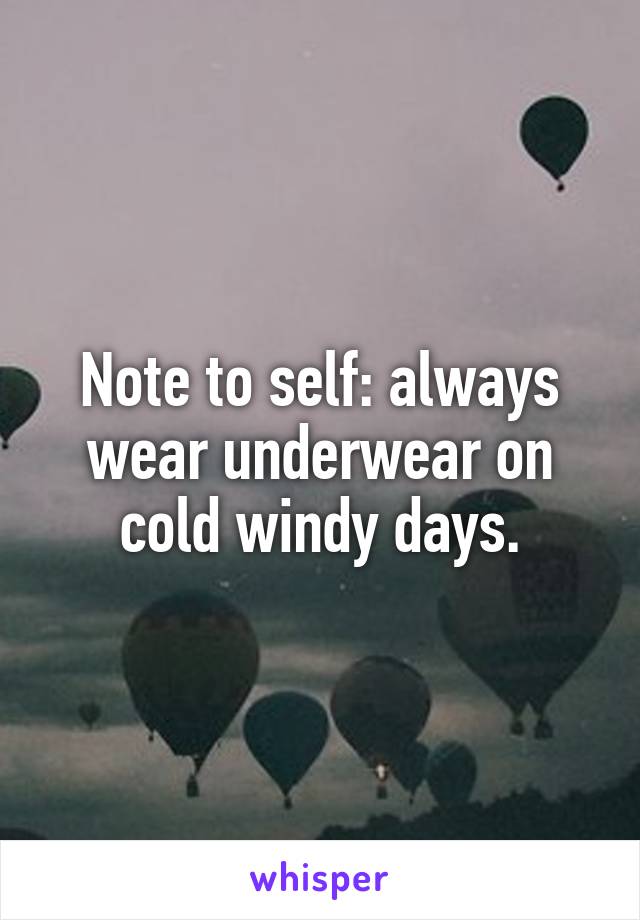 Note to self: always wear underwear on cold windy days.