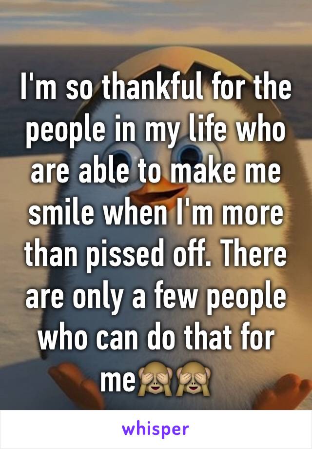 I'm so thankful for the people in my life who are able to make me smile when I'm more than pissed off. There are only a few people who can do that for me🙈🙈