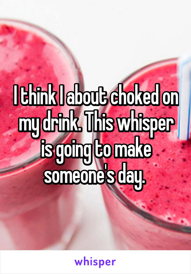 I think I about choked on my drink. This whisper is going to make someone's day. 